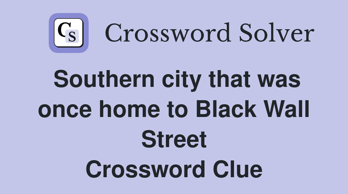 Southern city that was once home to Black Wall Street Crossword Clue