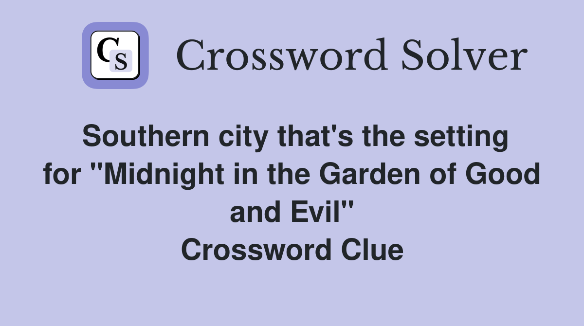 Southern city that's the setting for "Midnight in the Garden of Good and Evil" Crossword Clue