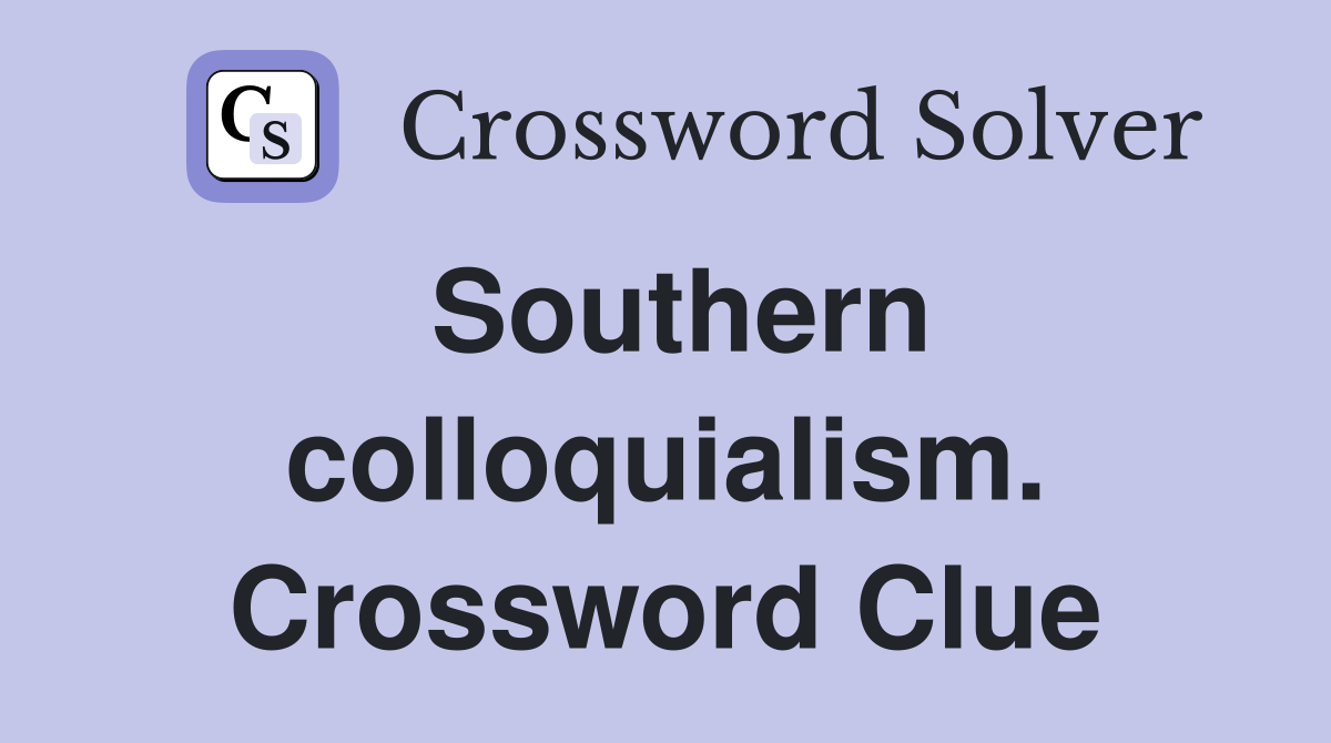 Southern colloquialism. Crossword Clue