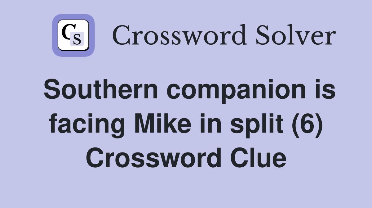 Southern companion is facing Mike in split (6) Crossword Clue