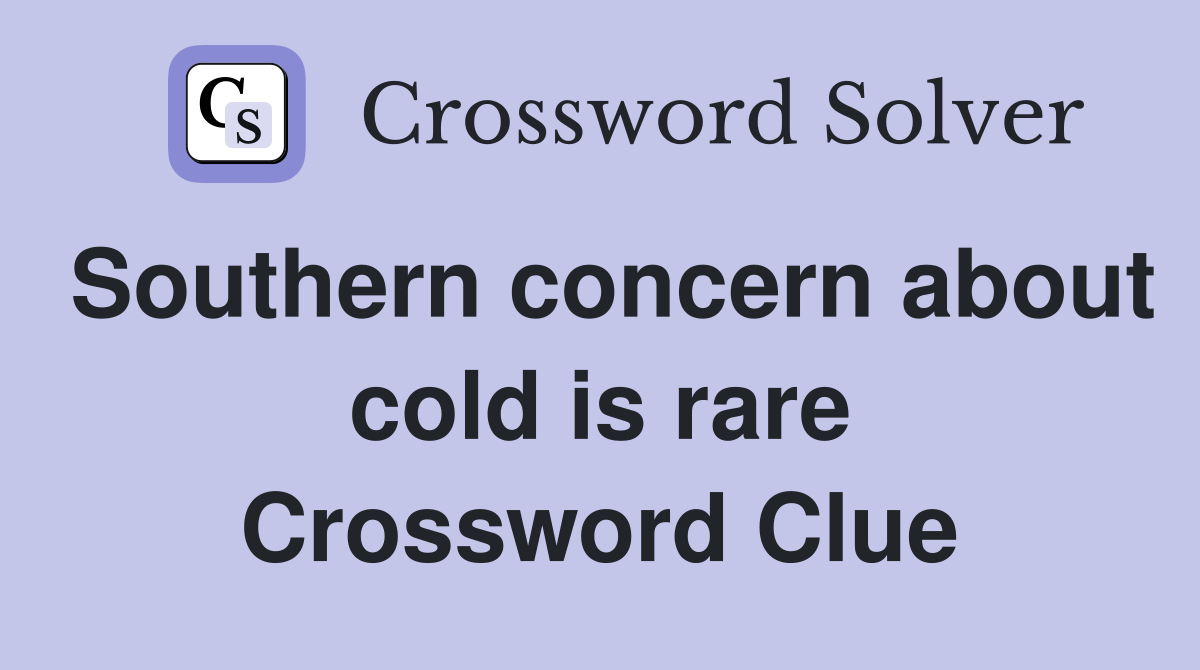 Southern concern about cold is rare Crossword Clue