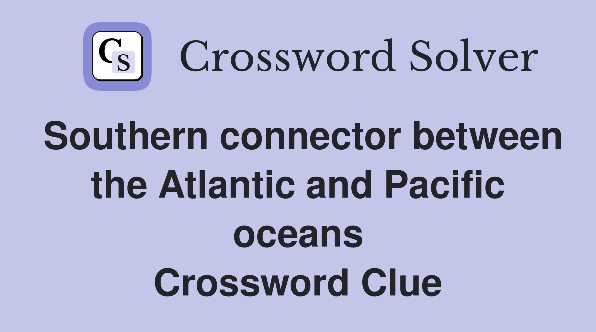 Southern connector between the Atlantic and Pacific oceans Crossword Clue