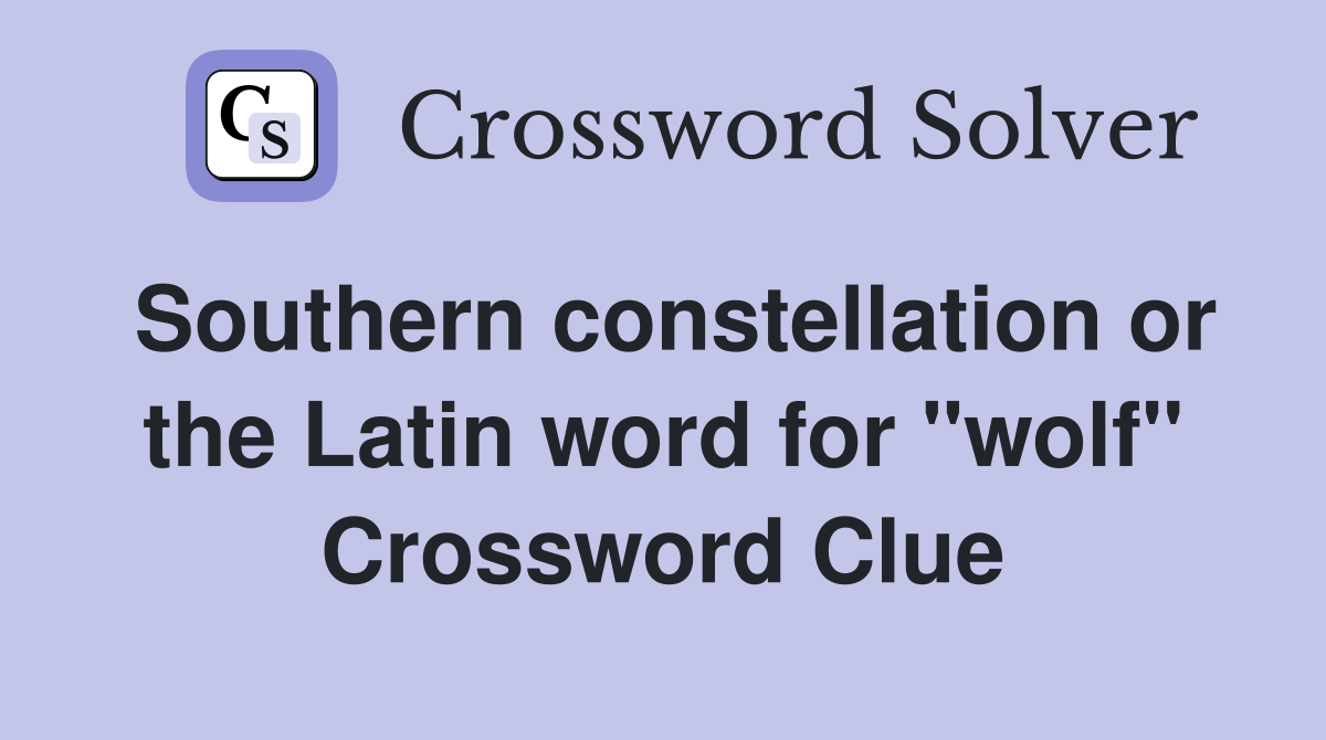 Southern constellation or the Latin word for "wolf" Crossword Clue