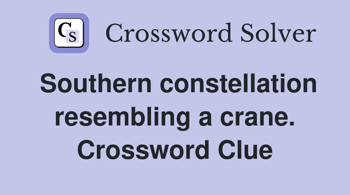 Southern constellation resembling a crane. Crossword Clue