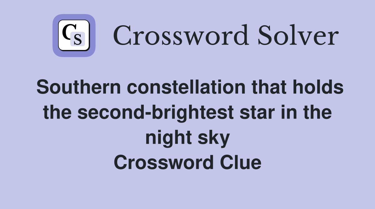Southern constellation that holds the second-brightest star in the night sky Crossword Clue