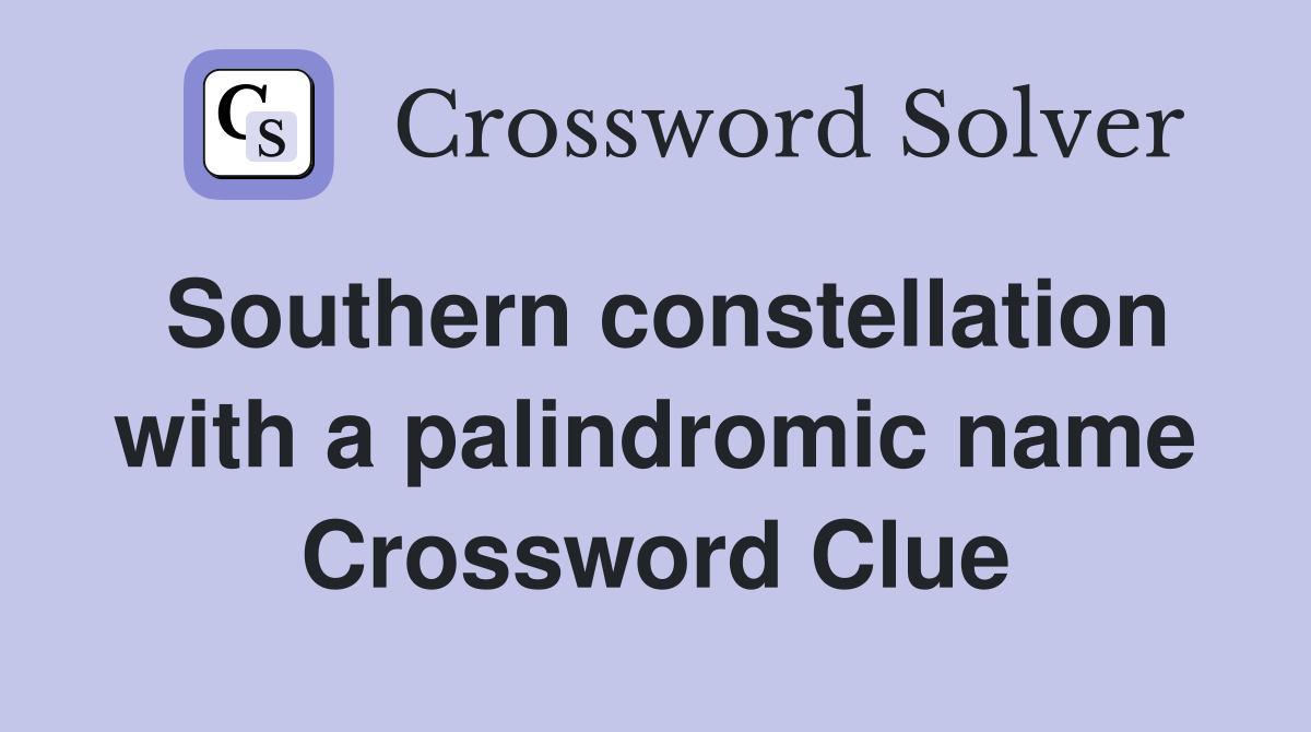 Southern constellation with a palindromic name Crossword Clue