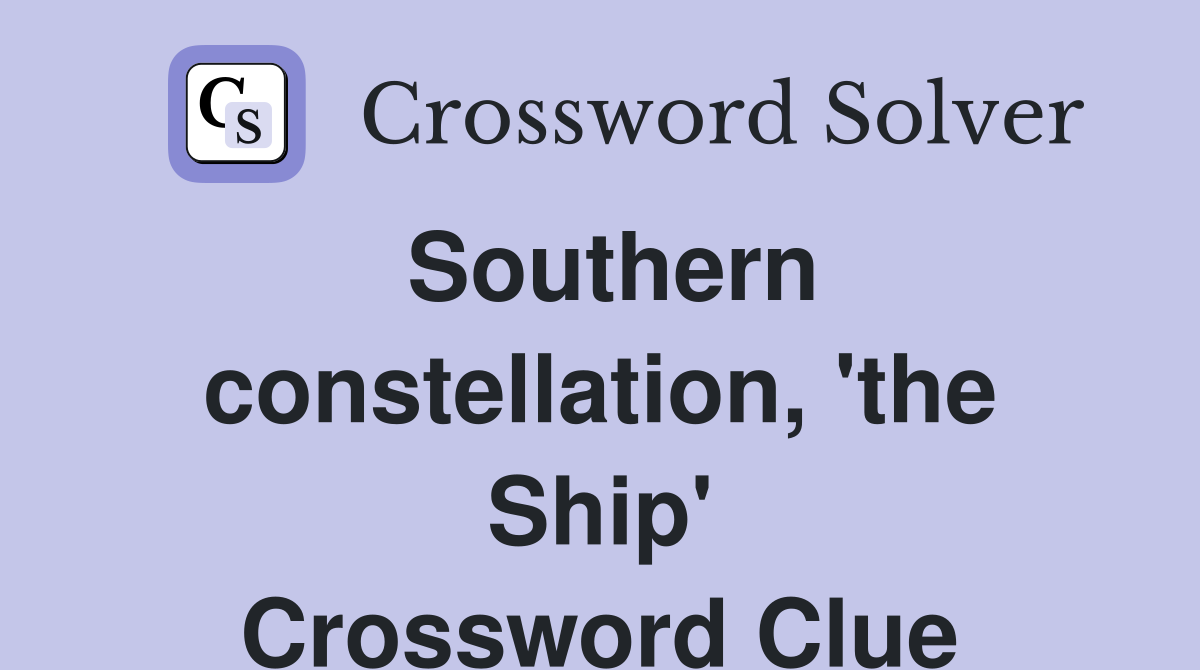 Southern constellation, 'the Ship' Crossword Clue