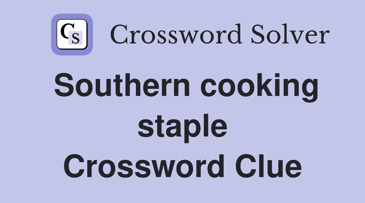 Southern cooking staple Crossword Clue
