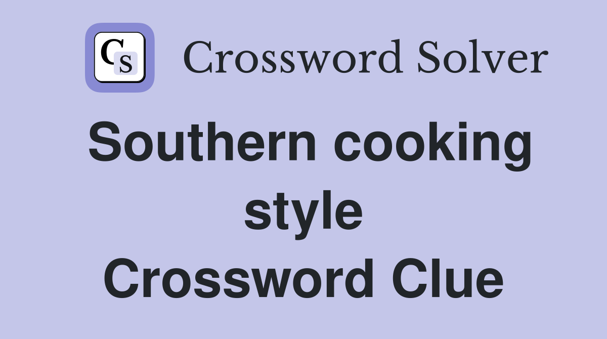 Southern cooking style Crossword Clue