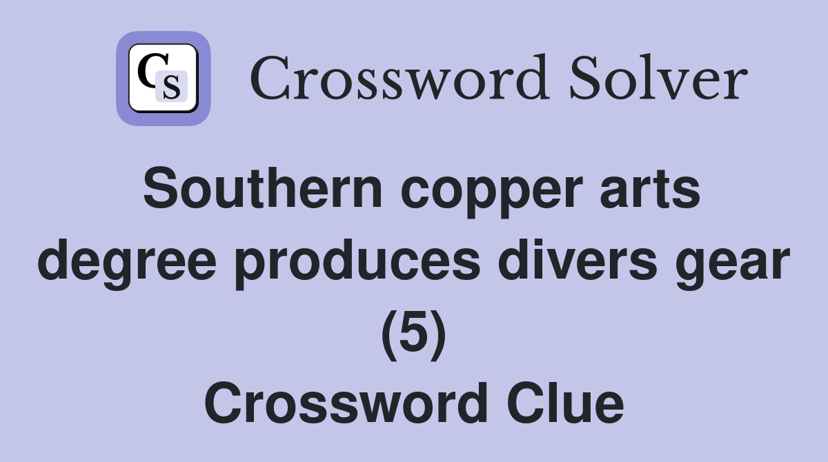 Southern copper arts degree produces divers gear (5) Crossword Clue