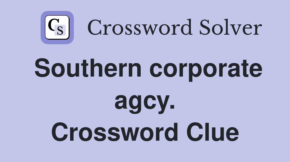 Southern corporate agcy. Crossword Clue