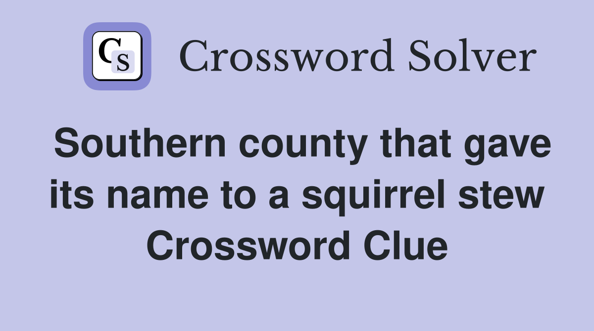 Southern county that gave its name to a squirrel stew Crossword Clue