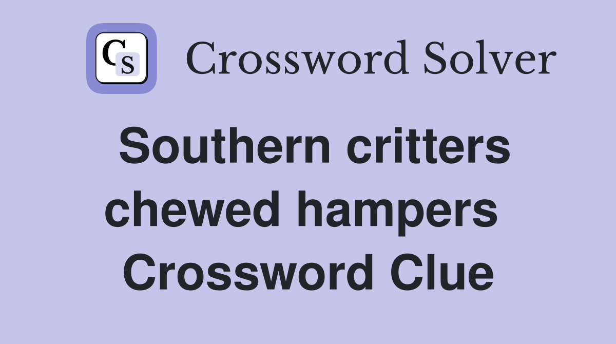 Southern critters chewed hampers  Crossword Clue