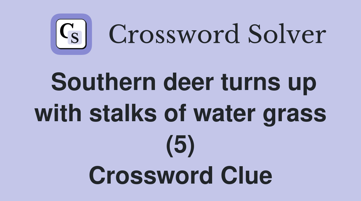 Southern deer turns up with stalks of water grass (5) Crossword Clue