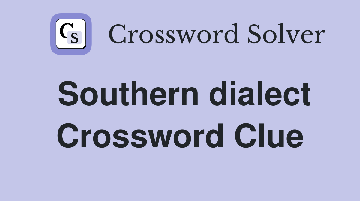 Southern dialect Crossword Clue