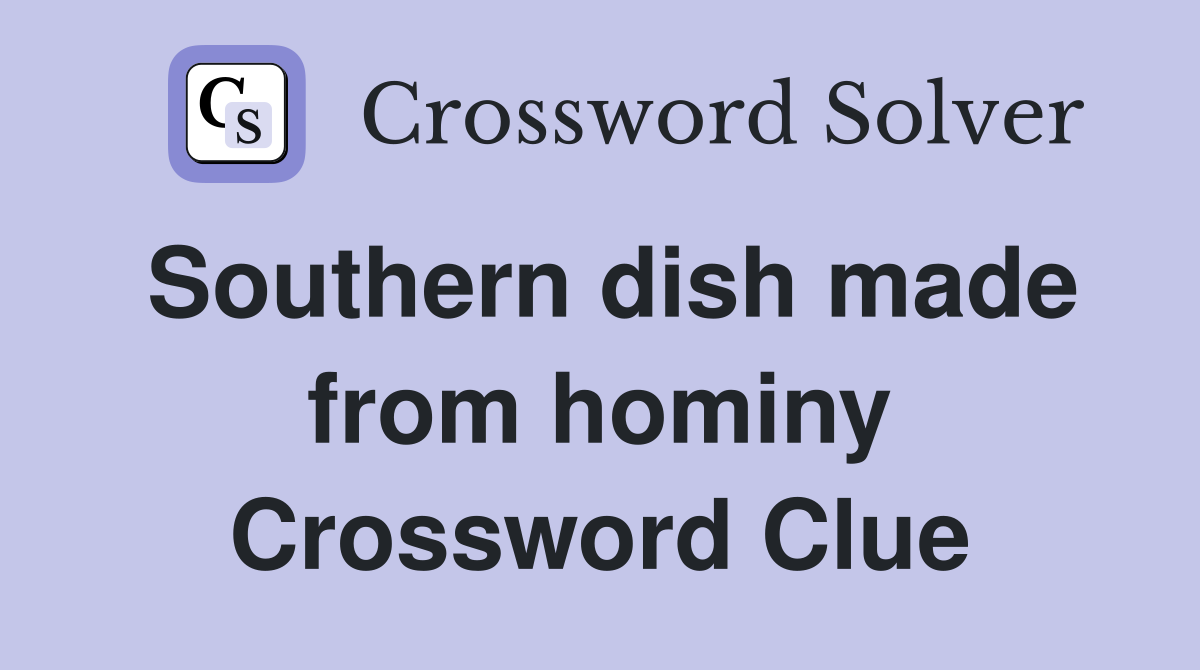 Southern dish made from hominy Crossword Clue