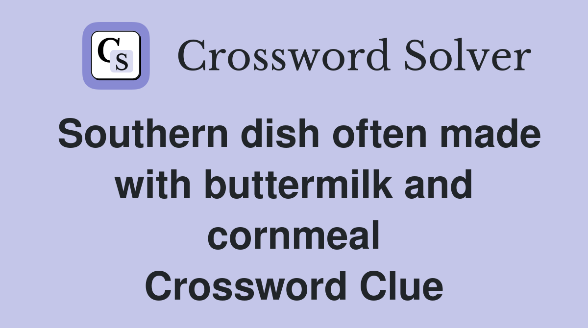Southern dish often made with buttermilk and cornmeal Crossword Clue