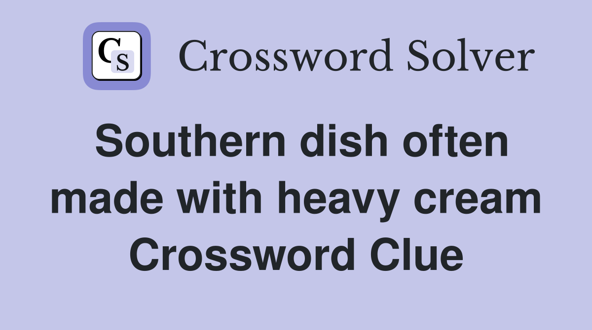 Southern dish often made with heavy cream Crossword Clue