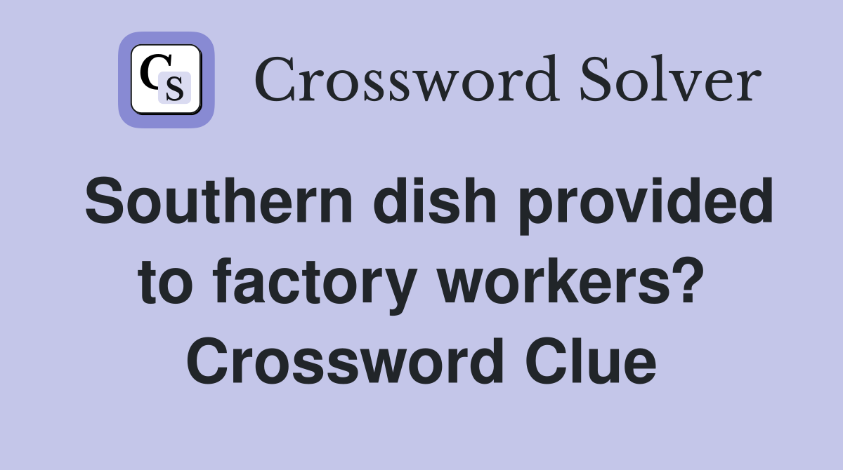 Southern dish provided to factory workers? Crossword Clue