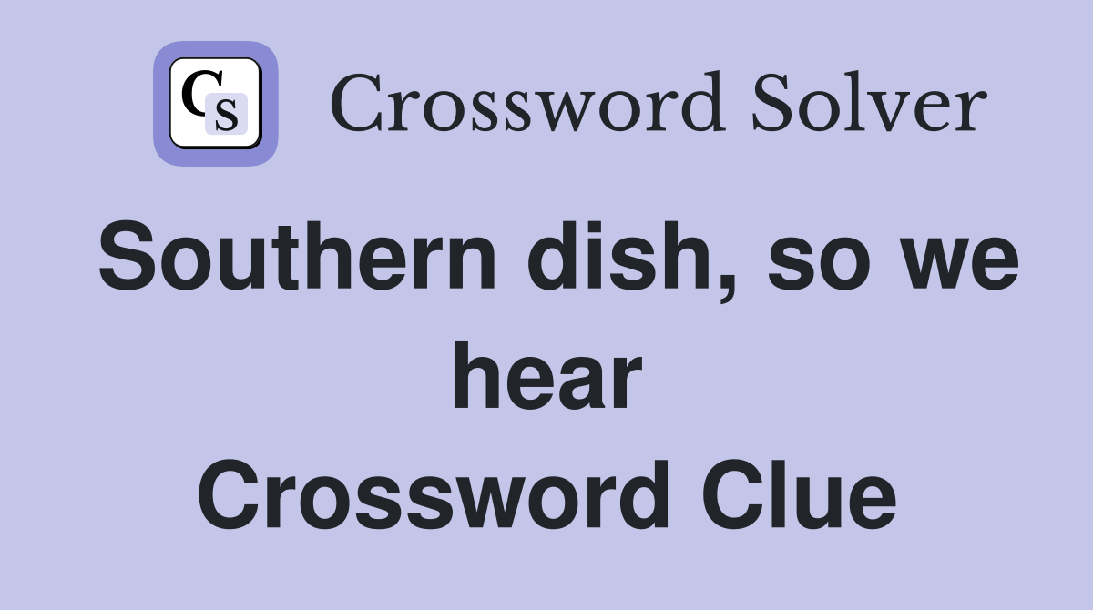 Southern dish, so we hear Crossword Clue
