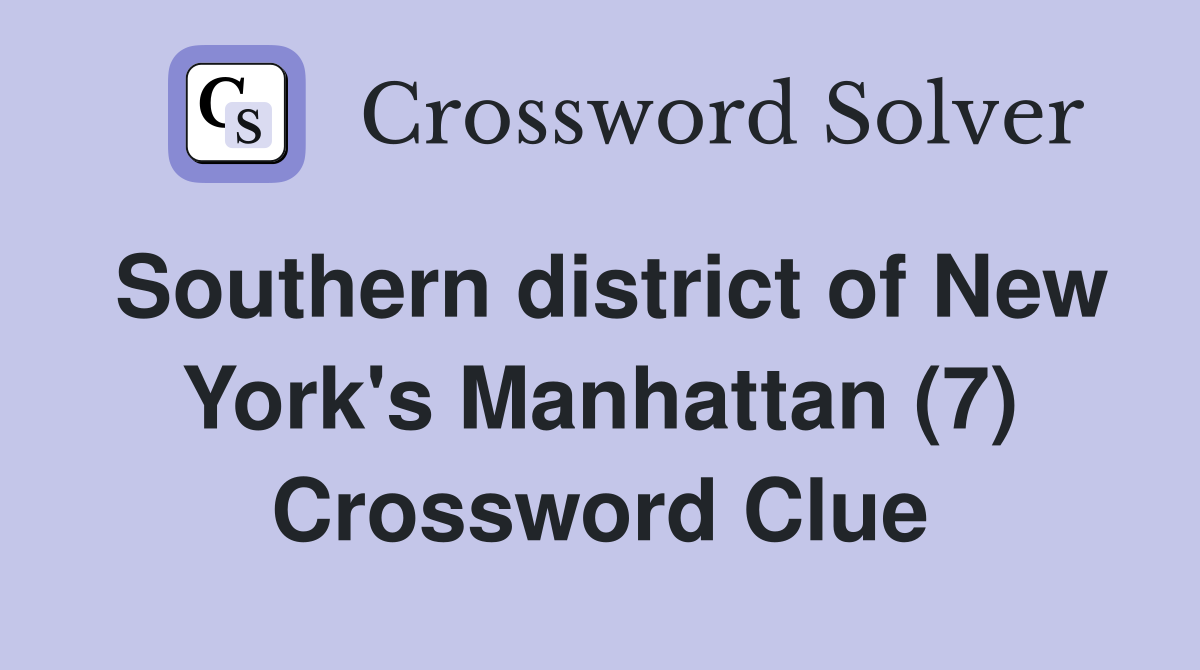 Southern district of New York's Manhattan (7) Crossword Clue