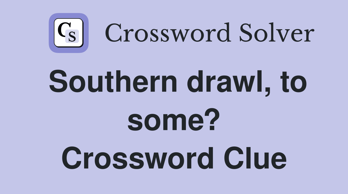 Southern drawl, to some? Crossword Clue