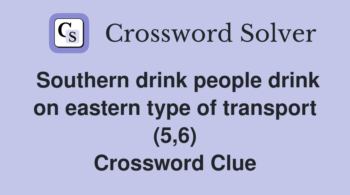 Southern drink people drink on eastern type of transport (5,6) Crossword Clue