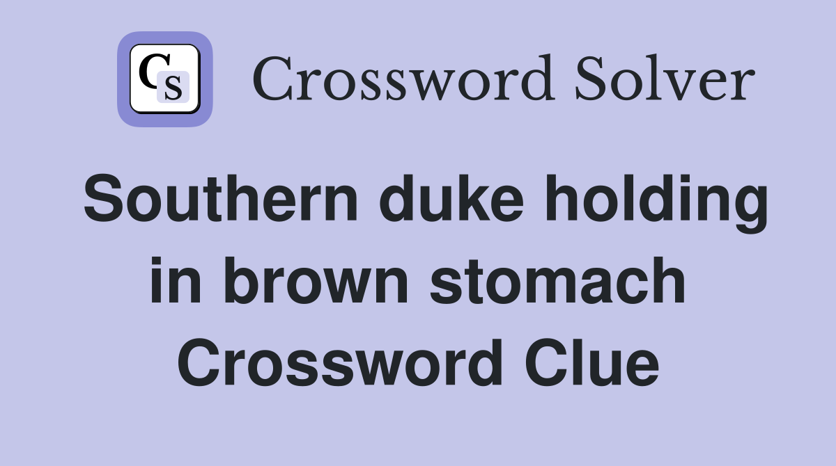 Southern duke holding in brown stomach Crossword Clue