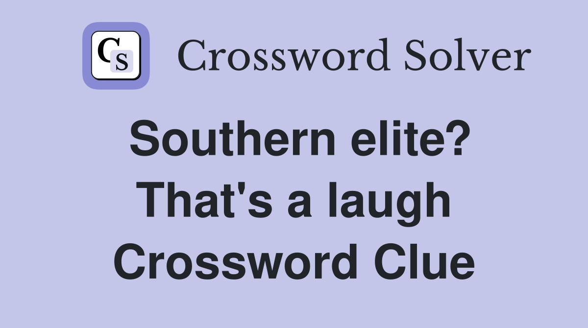 Southern elite? That's a laugh Crossword Clue