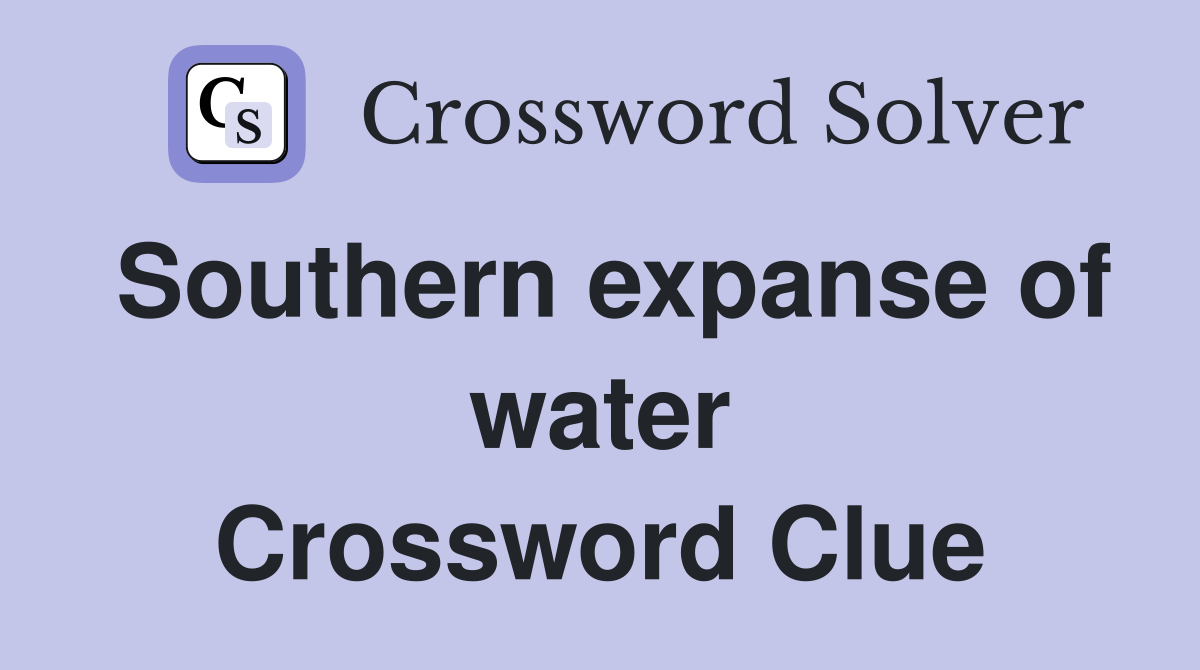 Southern expanse of water Crossword Clue