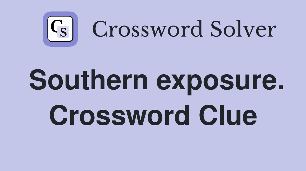 Southern exposure. Crossword Clue