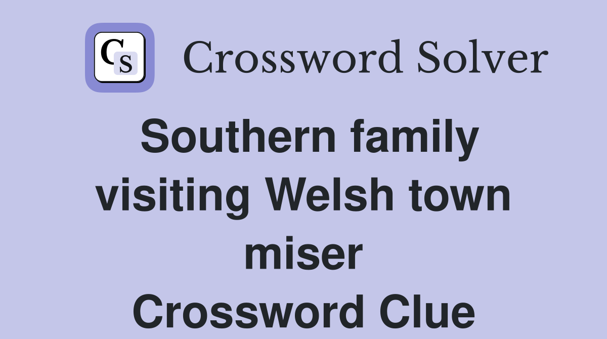 Southern family visiting Welsh town miser Crossword Clue