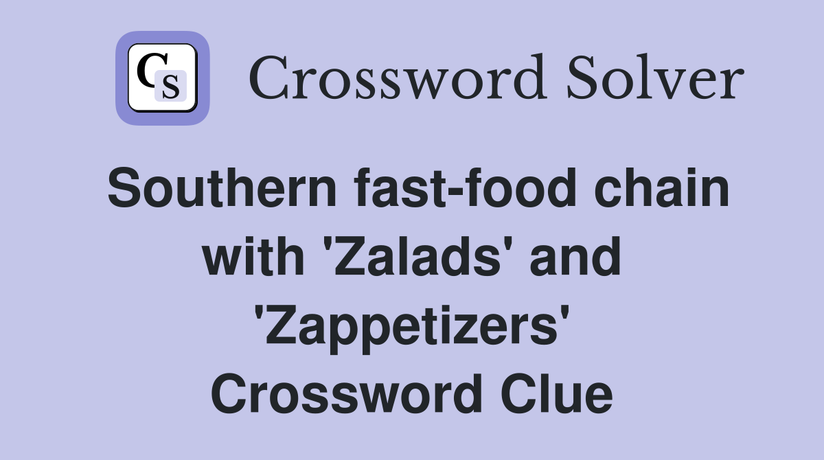 Southern fast-food chain with 'Zalads' and 'Zappetizers' Crossword Clue