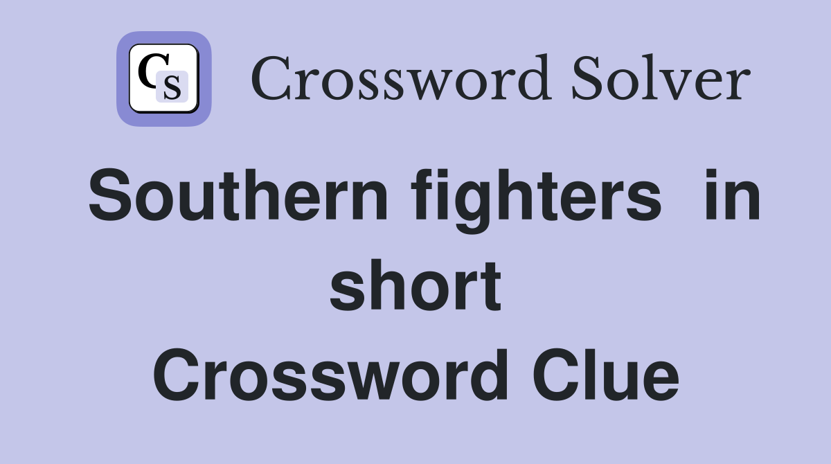 Southern fighters  in short Crossword Clue