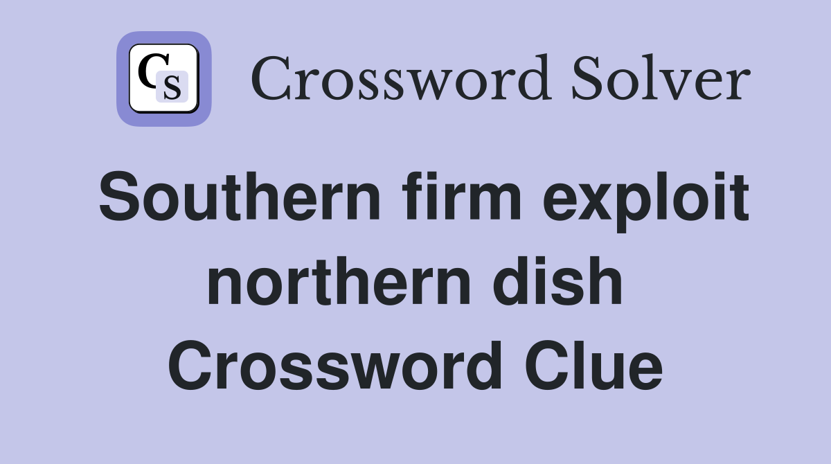 Southern firm exploit northern dish Crossword Clue
