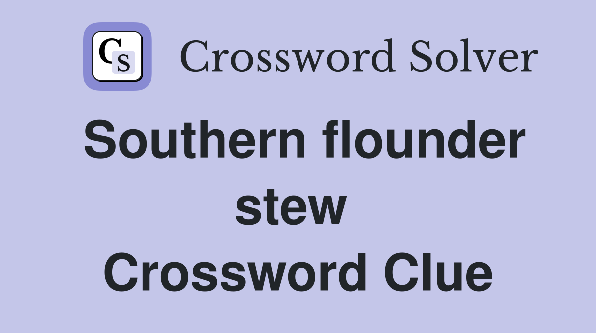 Southern flounder stew  Crossword Clue