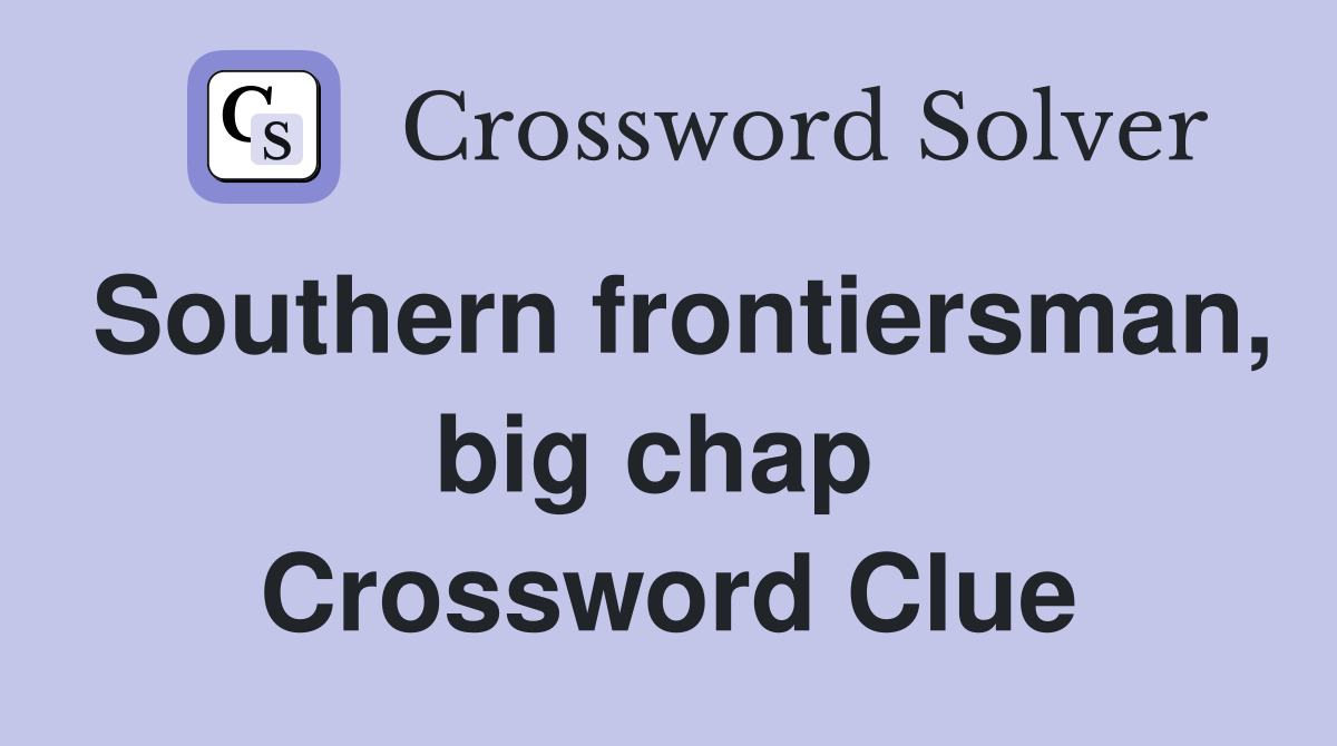 Southern frontiersman, big chap  Crossword Clue