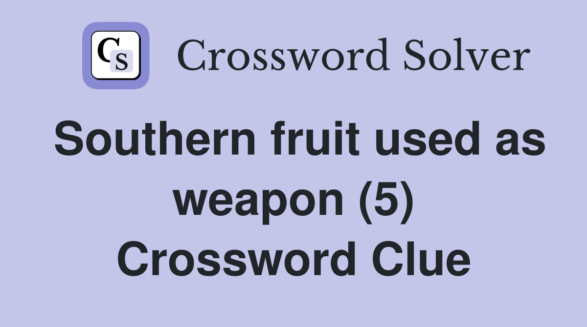 Southern fruit used as weapon (5) Crossword Clue