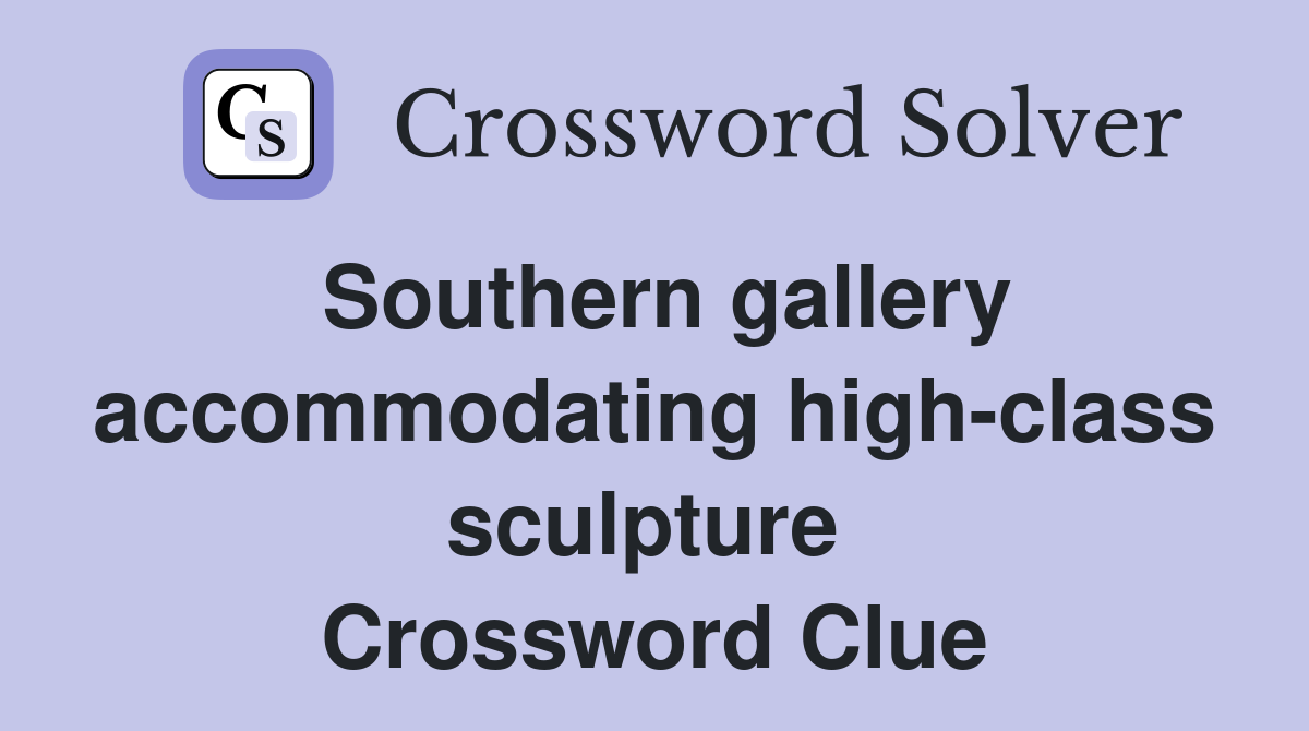 Southern gallery accommodating high-class sculpture  Crossword Clue