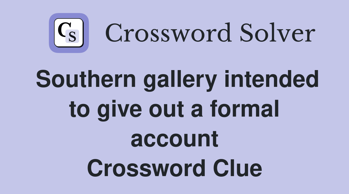 Southern gallery intended to give out a formal account Crossword Clue