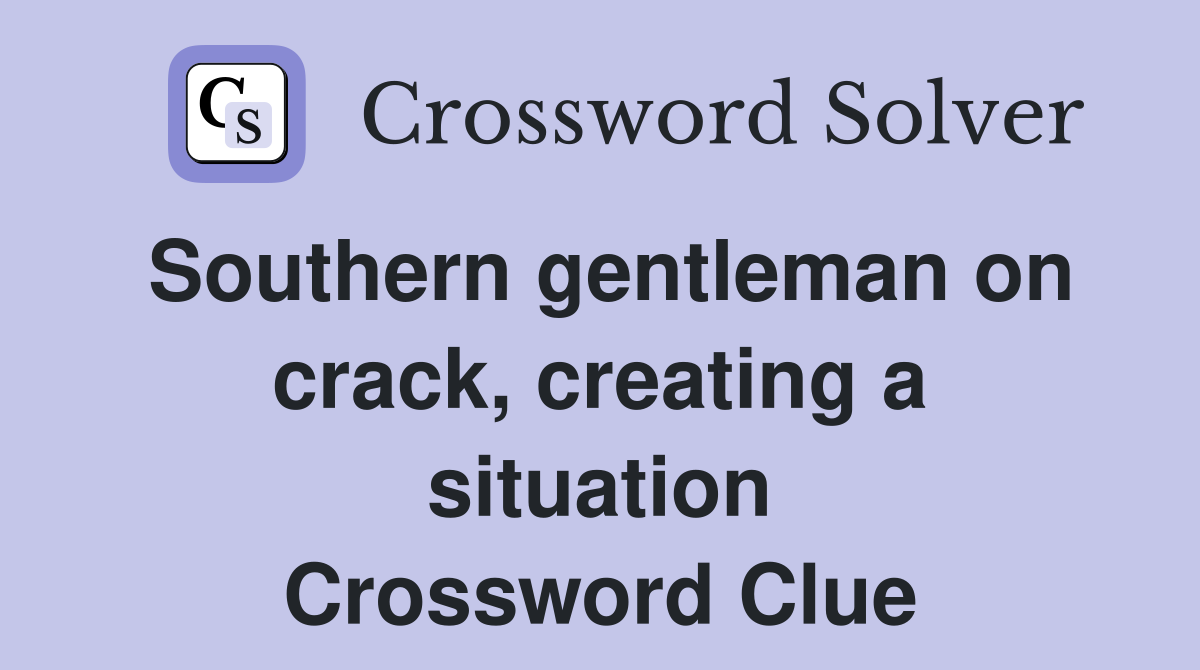 Southern gentleman on crack, creating a situation Crossword Clue