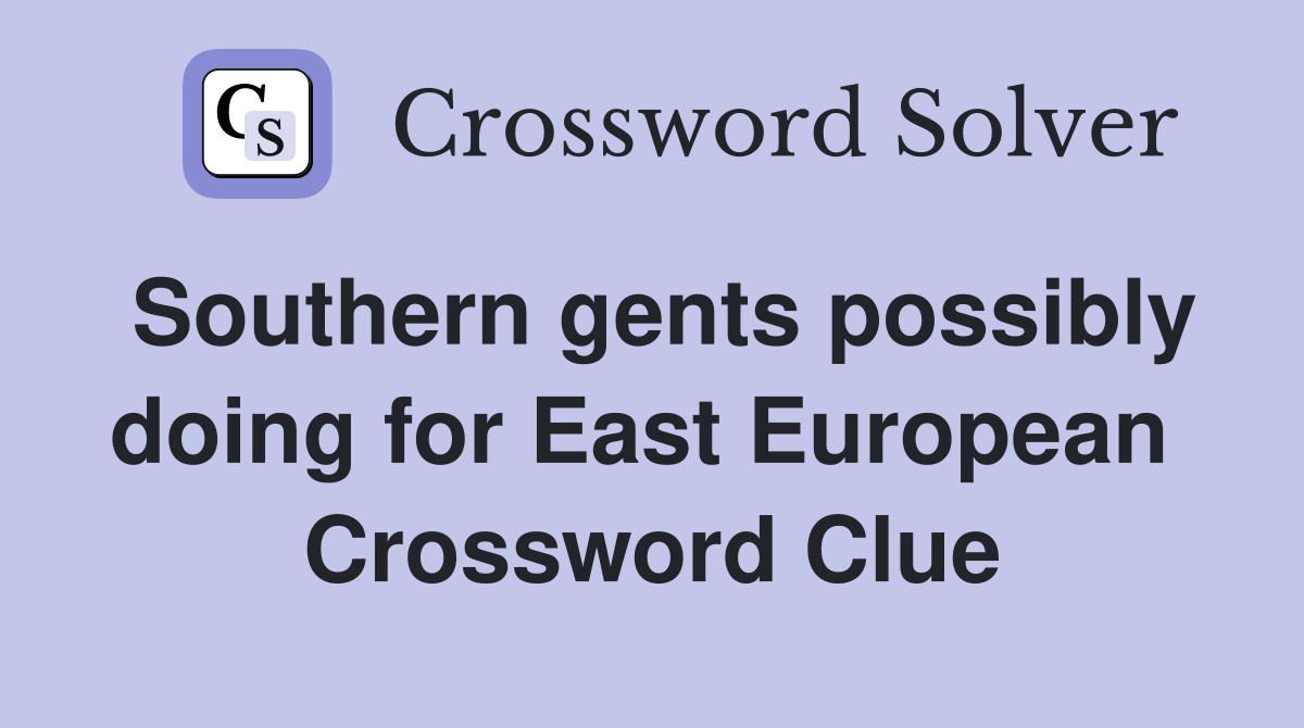 Southern gents possibly doing for East European  Crossword Clue