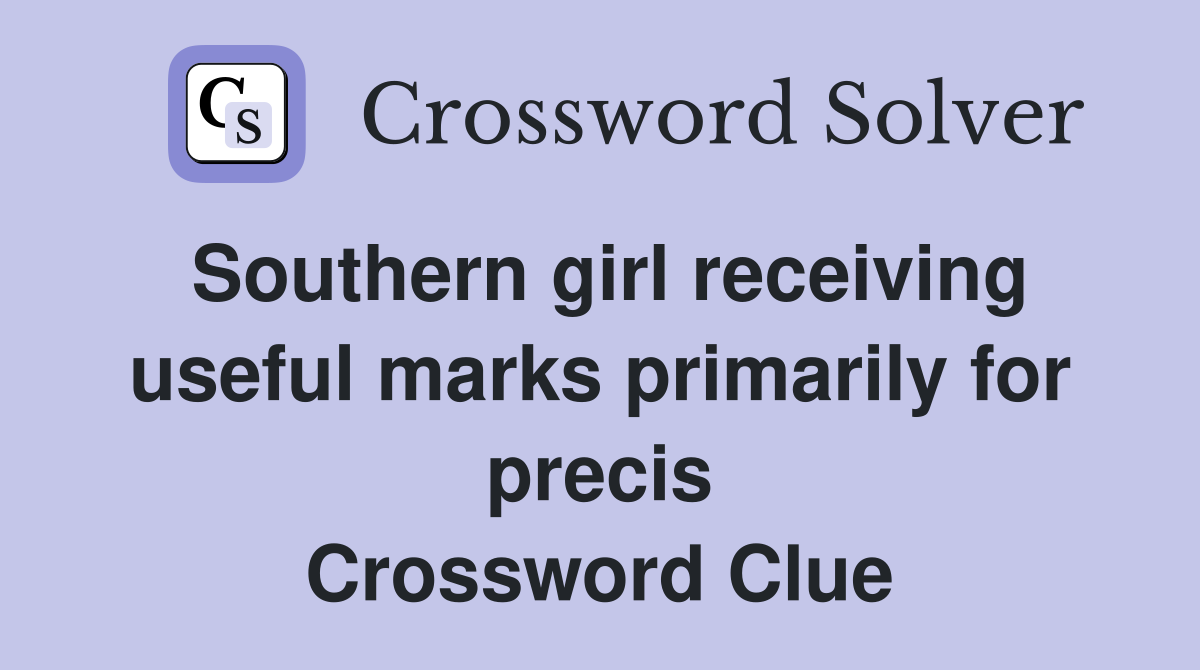 Southern girl receiving useful marks primarily for precis Crossword Clue