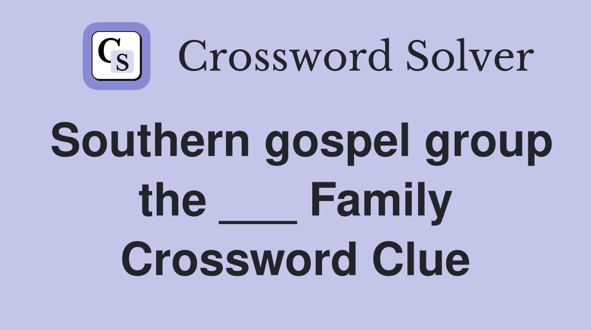 Southern gospel group the ___ Family Crossword Clue