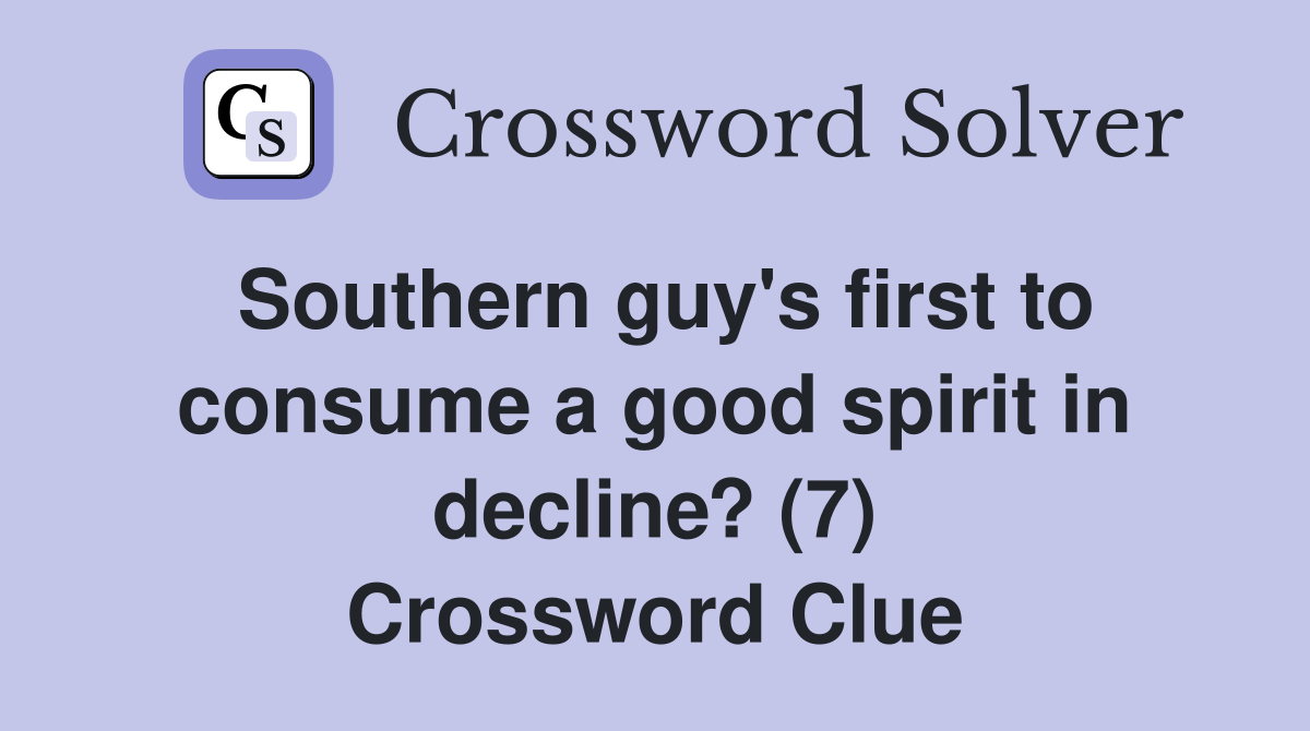 Southern guy's first to consume a good spirit in decline? (7) Crossword Clue