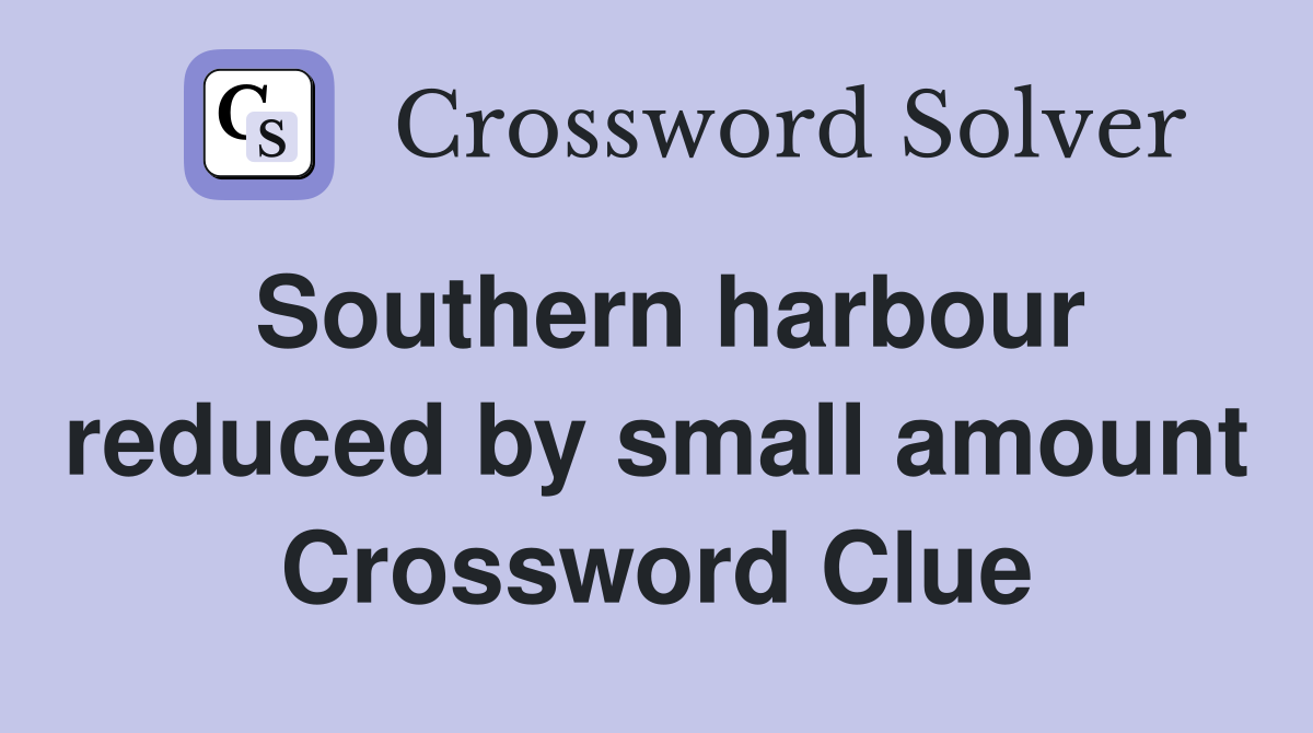 Southern harbour reduced by small amount Crossword Clue
