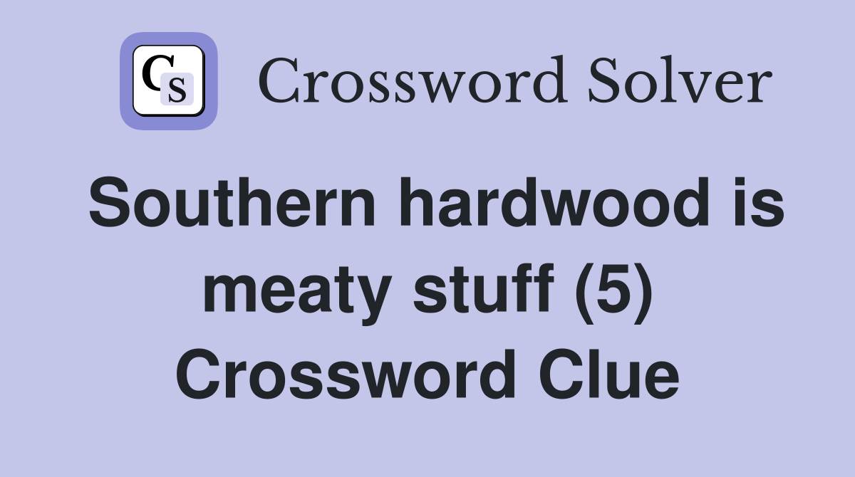 Southern hardwood is meaty stuff (5) Crossword Clue