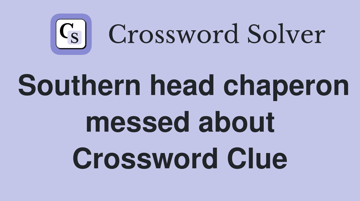 Southern head chaperon messed about Crossword Clue