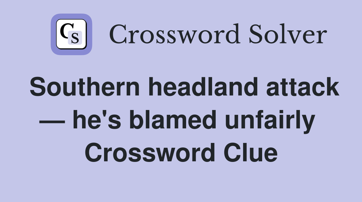 Southern headland attack — he's blamed unfairly  Crossword Clue