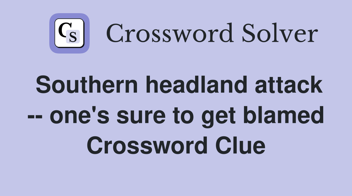 Southern headland attack -- one's sure to get blamed Crossword Clue